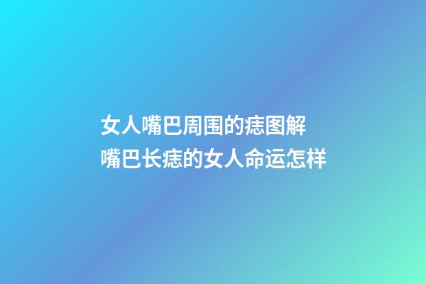 女人嘴巴周围的痣图解 嘴巴长痣的女人命运怎样